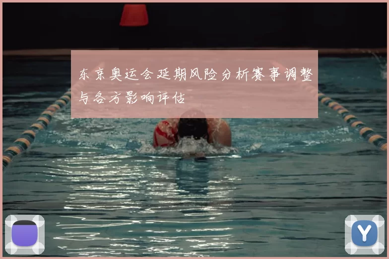 东京奥运会延期风险分析赛事调整与各方影响评估