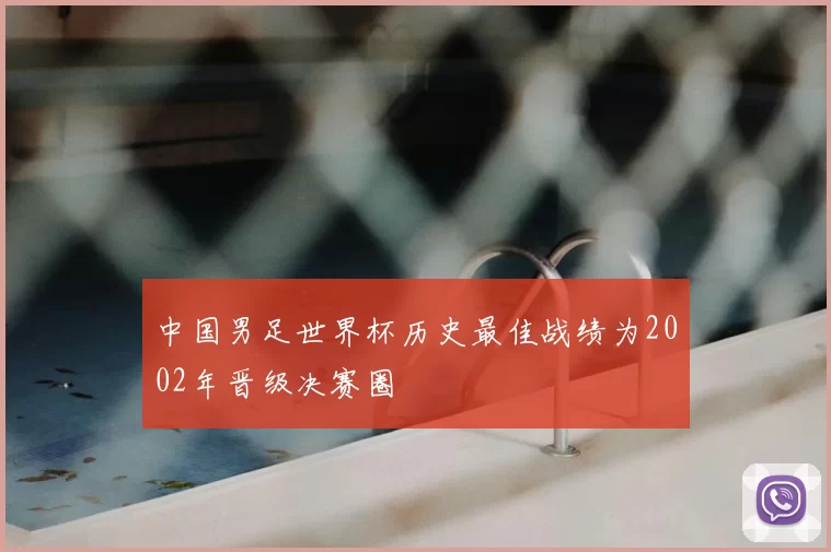 中国男足世界杯历史最佳战绩为2002年晋级决赛圈