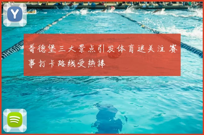 哥德堡三大景点引发体育迷关注 赛事打卡路线受热捧