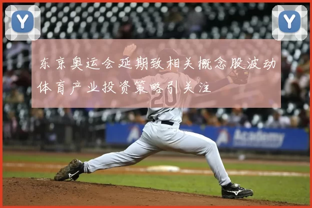 东京奥运会延期致相关概念股波动体育产业投资策略引关注