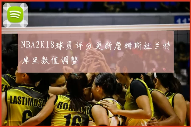 NBA2K18球员评分更新詹姆斯杜兰特库里数值调整