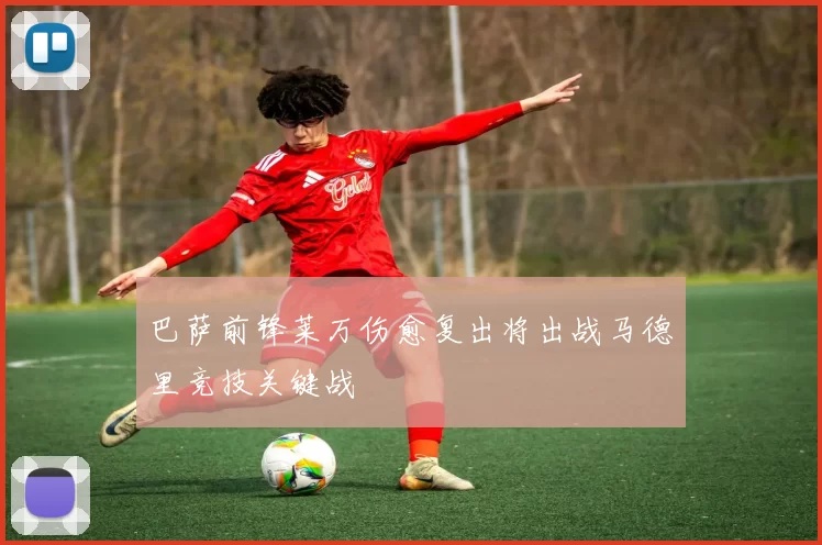 巴萨前锋莱万伤愈复出将出战马德里竞技关键战