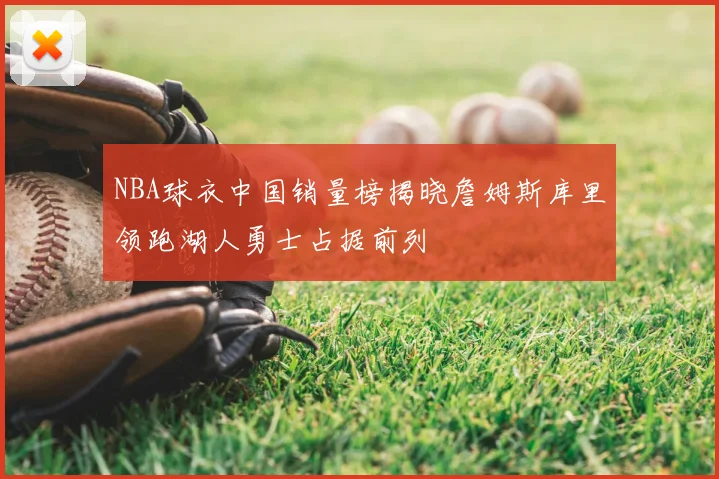 NBA球衣中国销量榜揭晓詹姆斯库里领跑湖人勇士占据前列